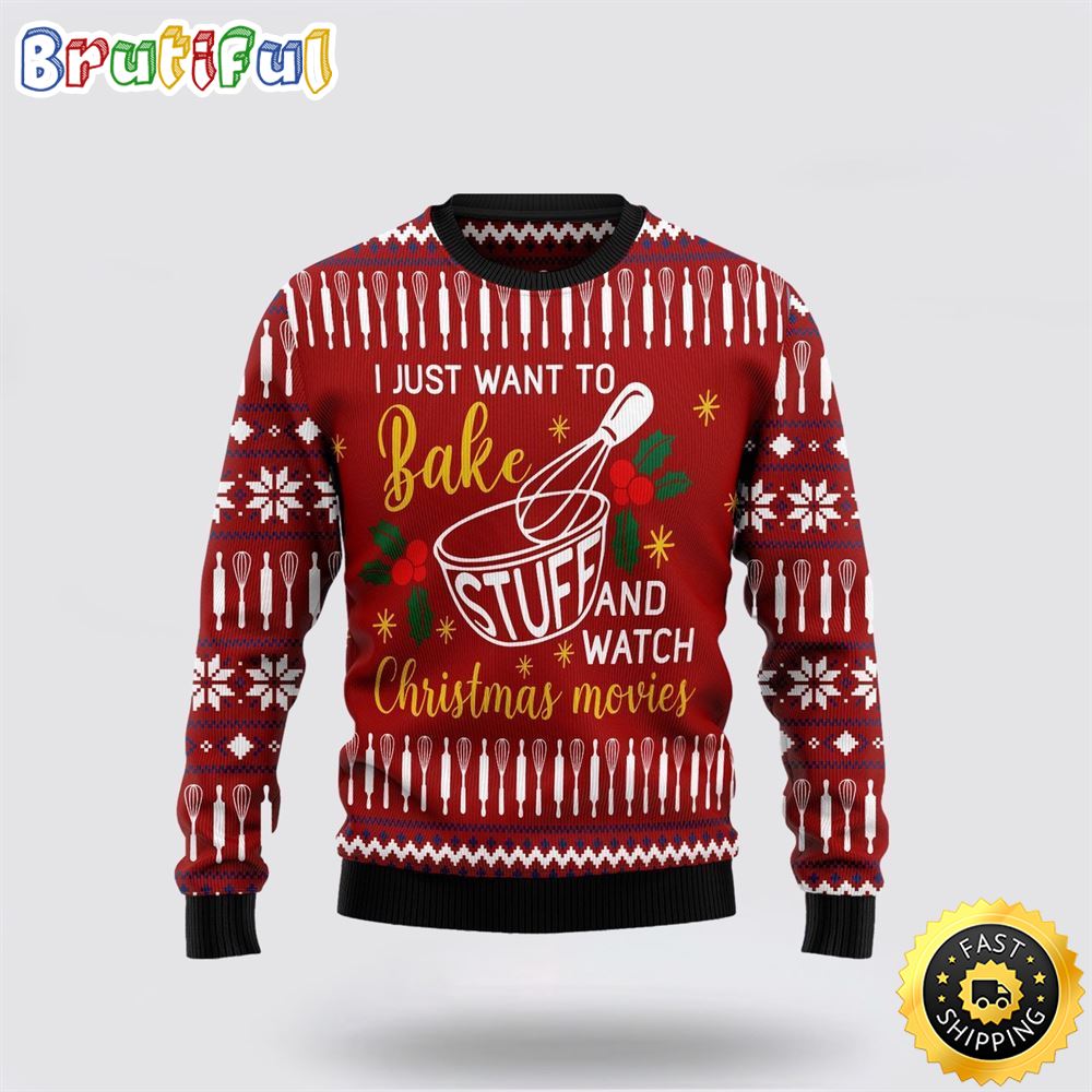 I Just Want To Bake Stuff And Watch Ugly Christmas Sweater Christmas Gift For That Everyone Will Love
